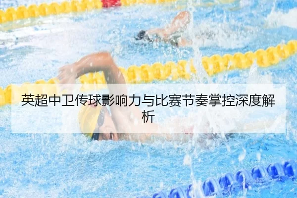 英超中卫传球影响力与比赛节奏掌控深度解析
