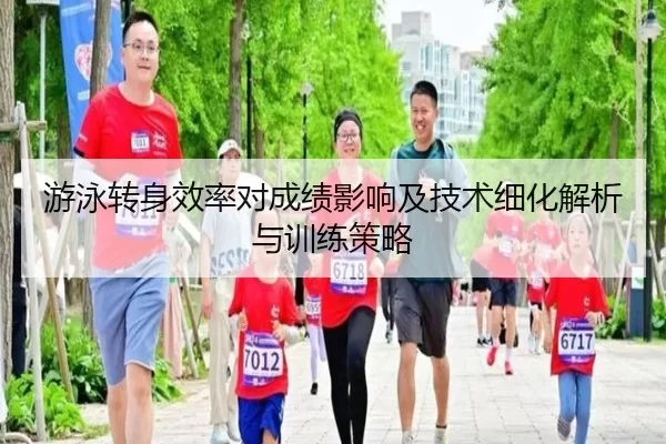 游泳转身效率对成绩影响及技术细化解析与训练策略